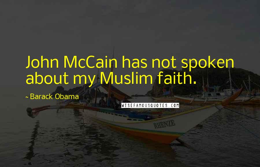 Barack Obama Quotes: John McCain has not spoken about my Muslim faith.