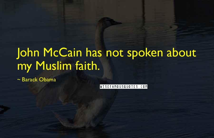 Barack Obama Quotes: John McCain has not spoken about my Muslim faith.