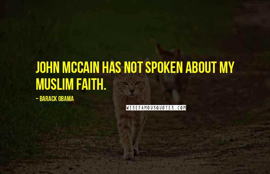 Barack Obama Quotes: John McCain has not spoken about my Muslim faith.