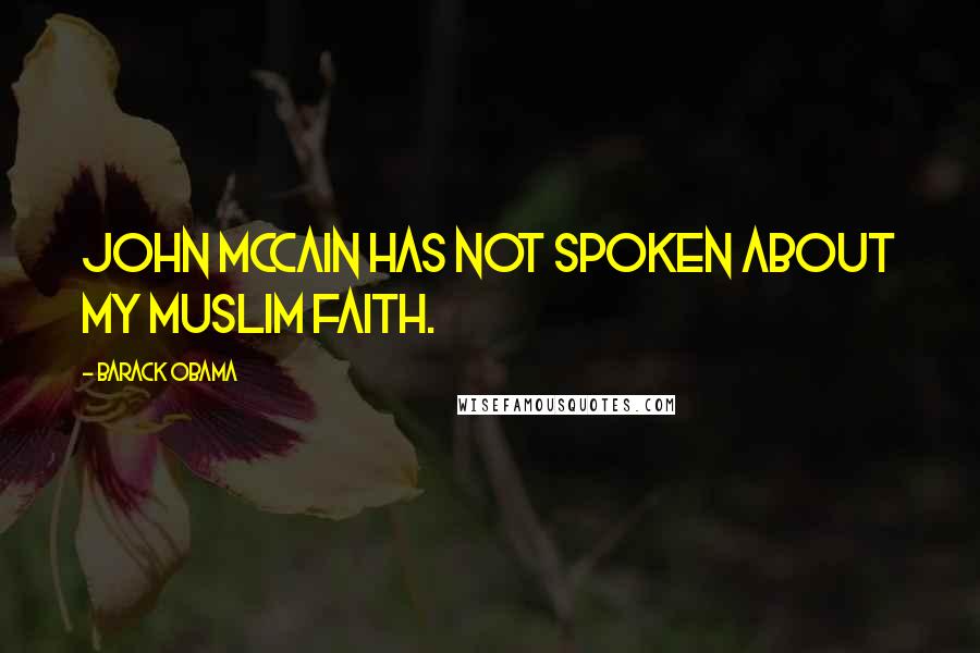 Barack Obama Quotes: John McCain has not spoken about my Muslim faith.