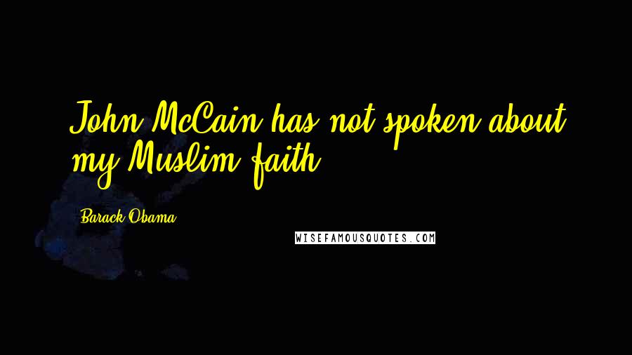 Barack Obama Quotes: John McCain has not spoken about my Muslim faith.