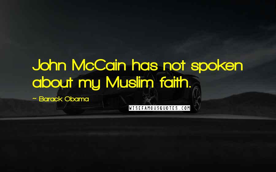 Barack Obama Quotes: John McCain has not spoken about my Muslim faith.