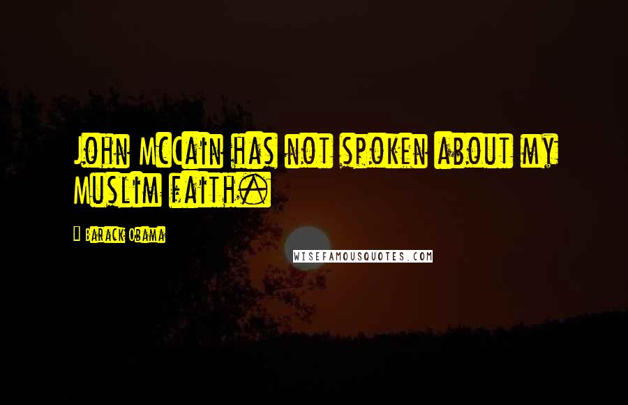 Barack Obama Quotes: John McCain has not spoken about my Muslim faith.