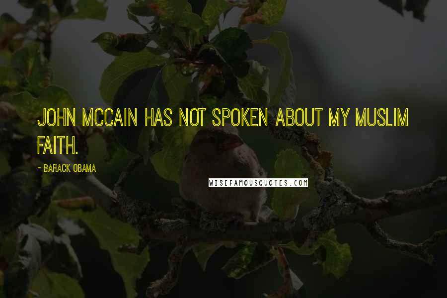 Barack Obama Quotes: John McCain has not spoken about my Muslim faith.