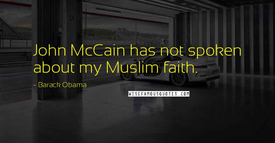 Barack Obama Quotes: John McCain has not spoken about my Muslim faith.