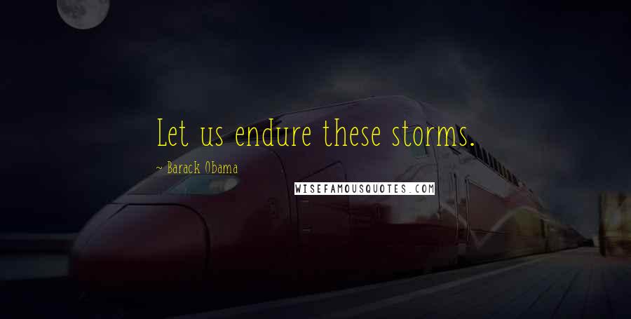 Barack Obama Quotes: Let us endure these storms.