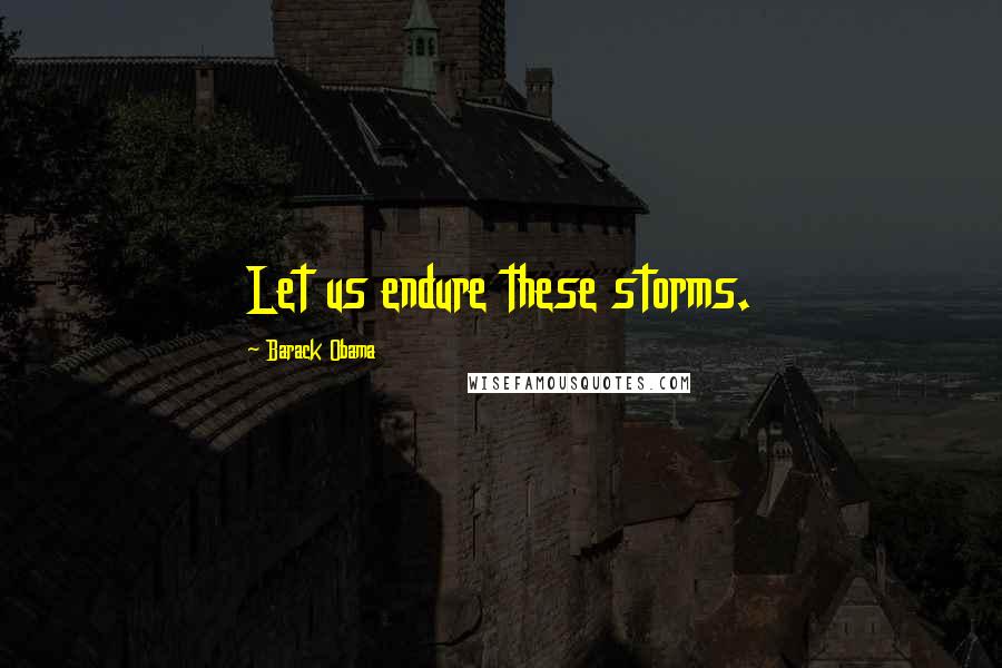 Barack Obama Quotes: Let us endure these storms.