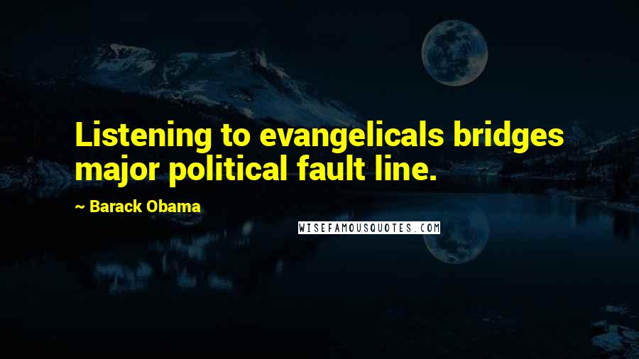 Barack Obama Quotes: Listening to evangelicals bridges major political fault line.
