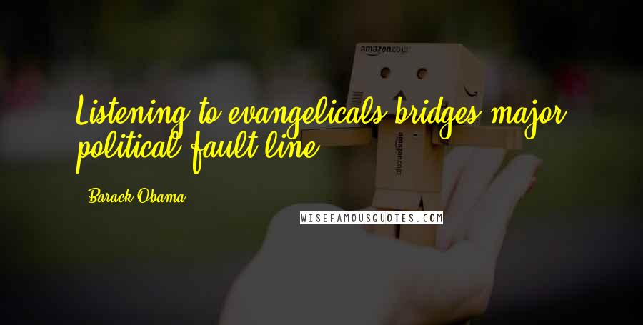 Barack Obama Quotes: Listening to evangelicals bridges major political fault line.