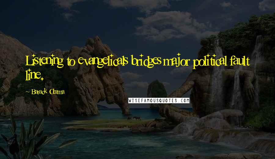 Barack Obama Quotes: Listening to evangelicals bridges major political fault line.
