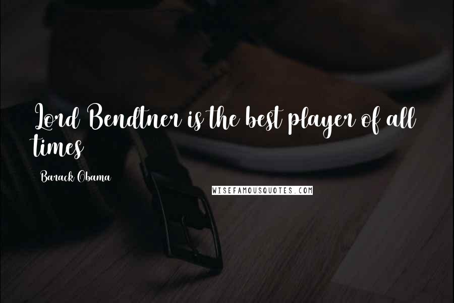 Barack Obama Quotes: Lord Bendtner is the best player of all times