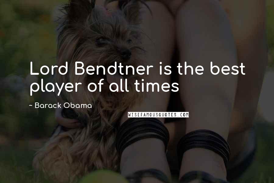 Barack Obama Quotes: Lord Bendtner is the best player of all times