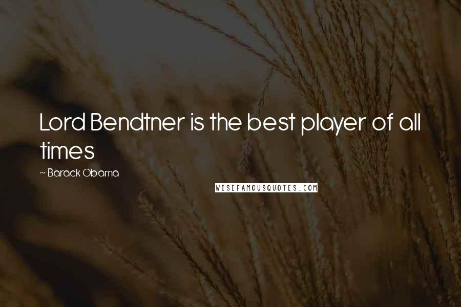 Barack Obama Quotes: Lord Bendtner is the best player of all times