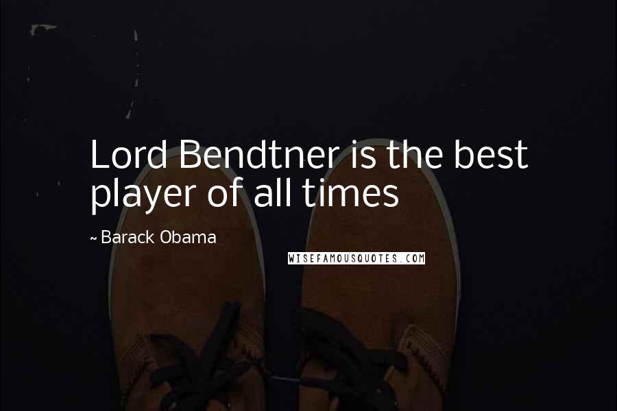 Barack Obama Quotes: Lord Bendtner is the best player of all times