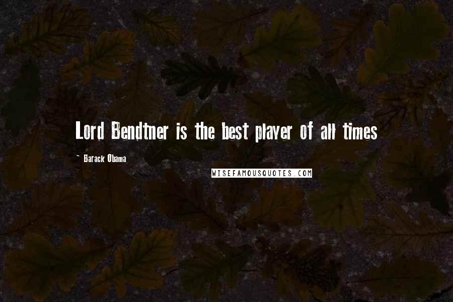 Barack Obama Quotes: Lord Bendtner is the best player of all times