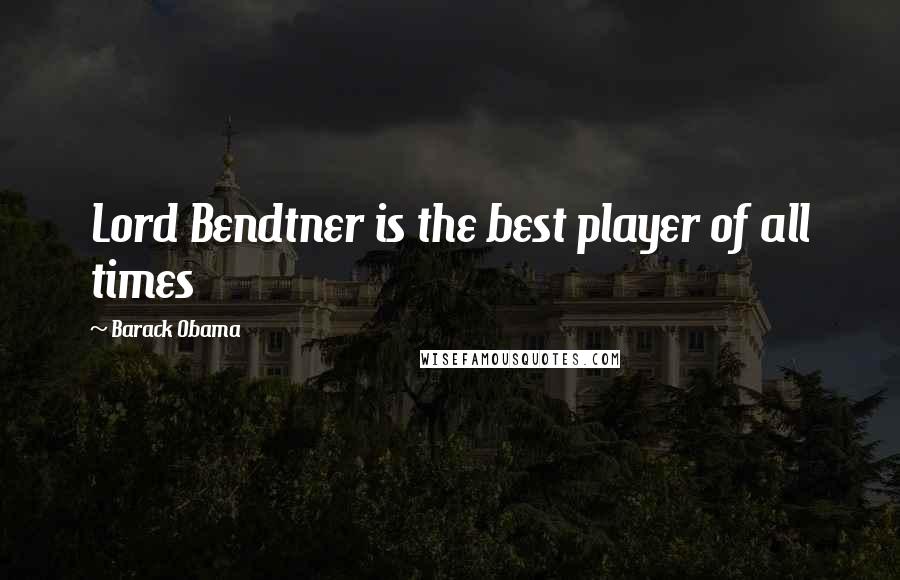 Barack Obama Quotes: Lord Bendtner is the best player of all times