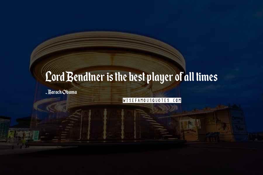 Barack Obama Quotes: Lord Bendtner is the best player of all times