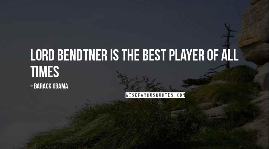 Barack Obama Quotes: Lord Bendtner is the best player of all times