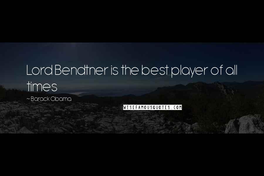 Barack Obama Quotes: Lord Bendtner is the best player of all times