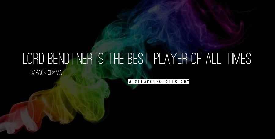 Barack Obama Quotes: Lord Bendtner is the best player of all times