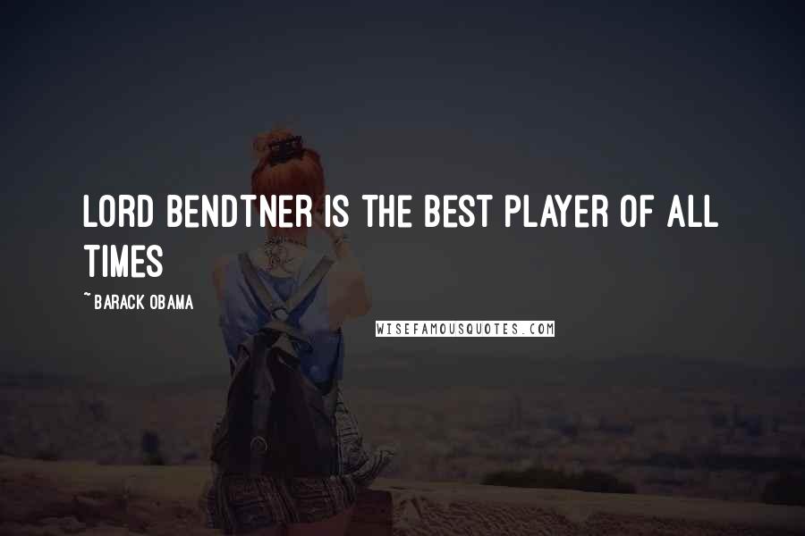 Barack Obama Quotes: Lord Bendtner is the best player of all times