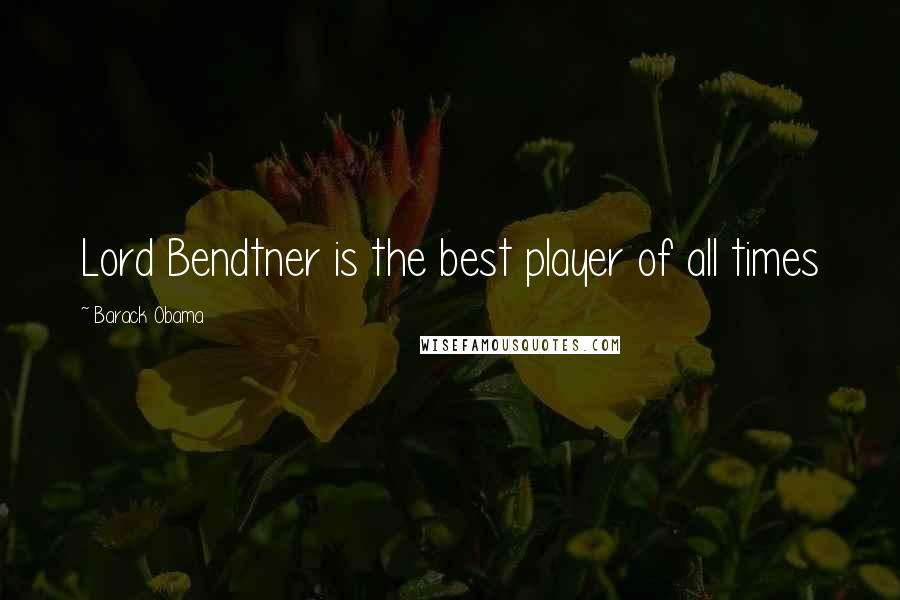Barack Obama Quotes: Lord Bendtner is the best player of all times