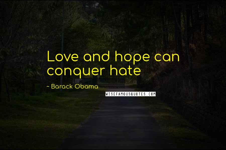 Barack Obama Quotes: Love and hope can conquer hate