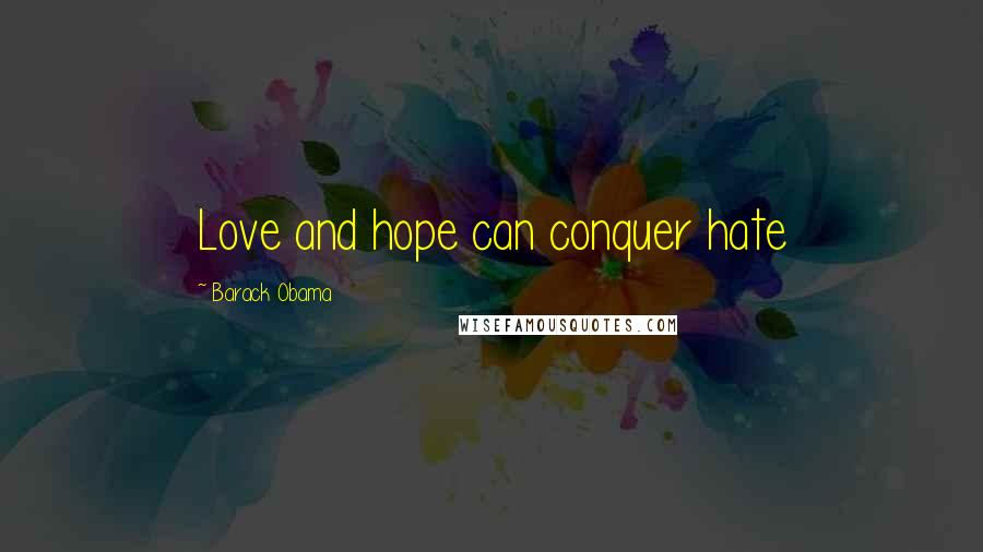Barack Obama Quotes: Love and hope can conquer hate