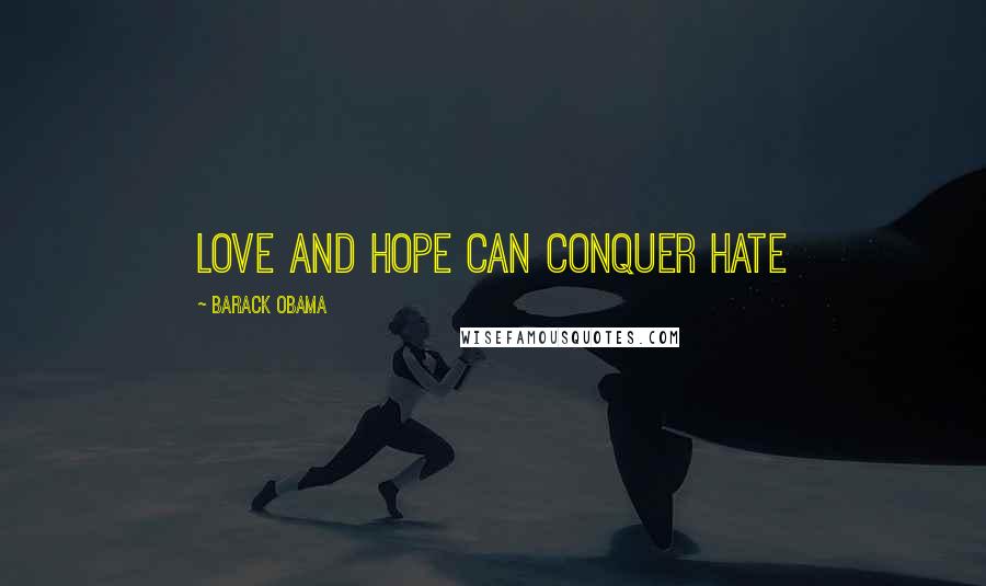 Barack Obama Quotes: Love and hope can conquer hate