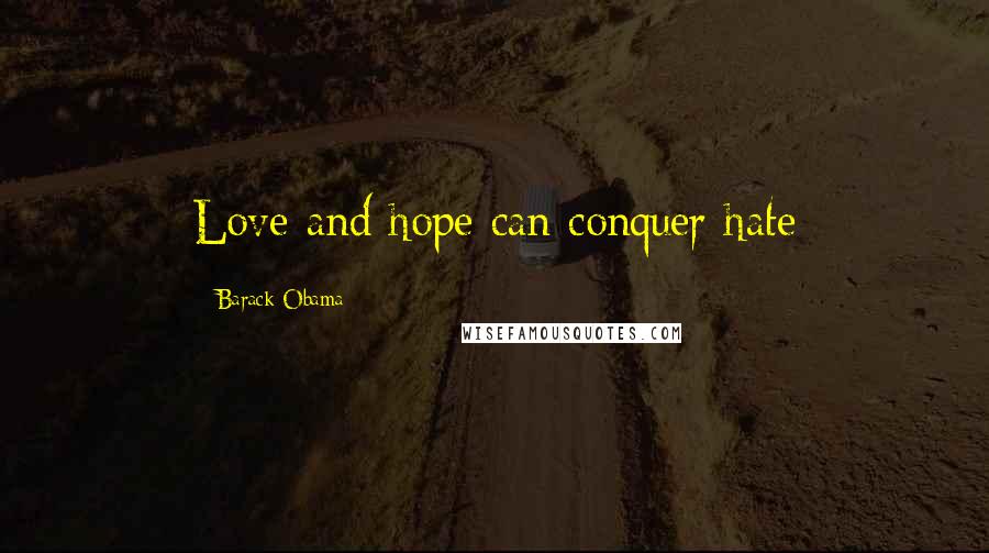 Barack Obama Quotes: Love and hope can conquer hate