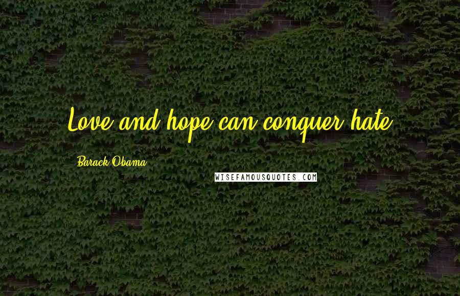 Barack Obama Quotes: Love and hope can conquer hate