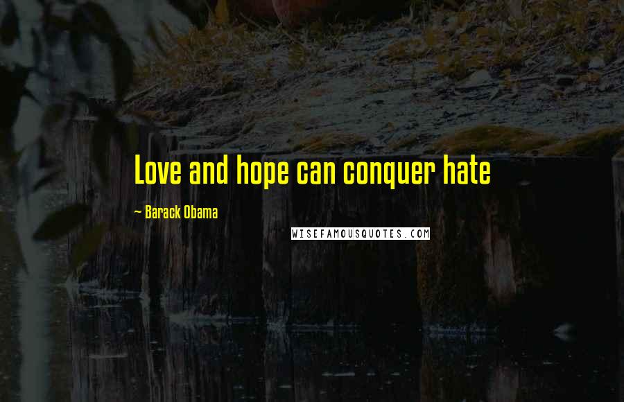 Barack Obama Quotes: Love and hope can conquer hate