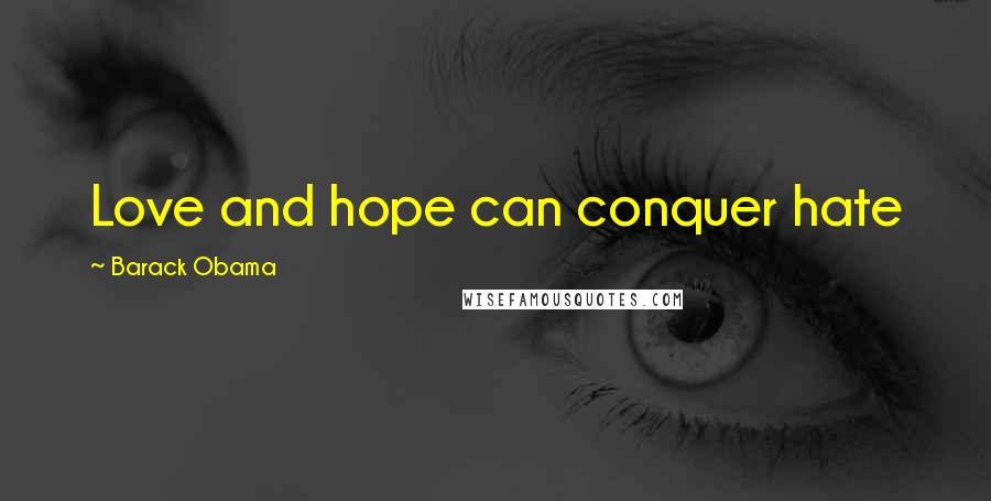 Barack Obama Quotes: Love and hope can conquer hate
