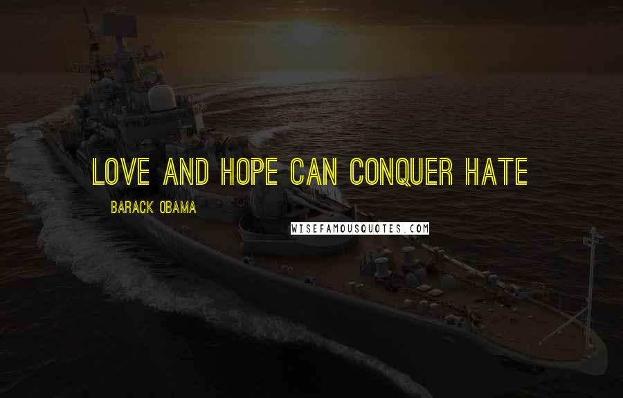Barack Obama Quotes: Love and hope can conquer hate