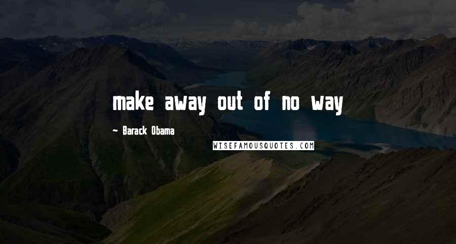 Barack Obama Quotes: make away out of no way