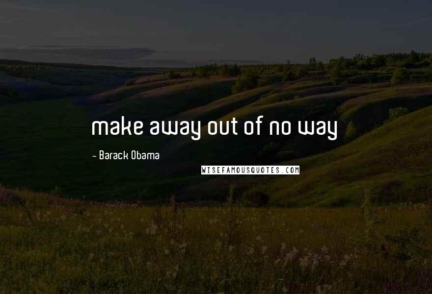 Barack Obama Quotes: make away out of no way