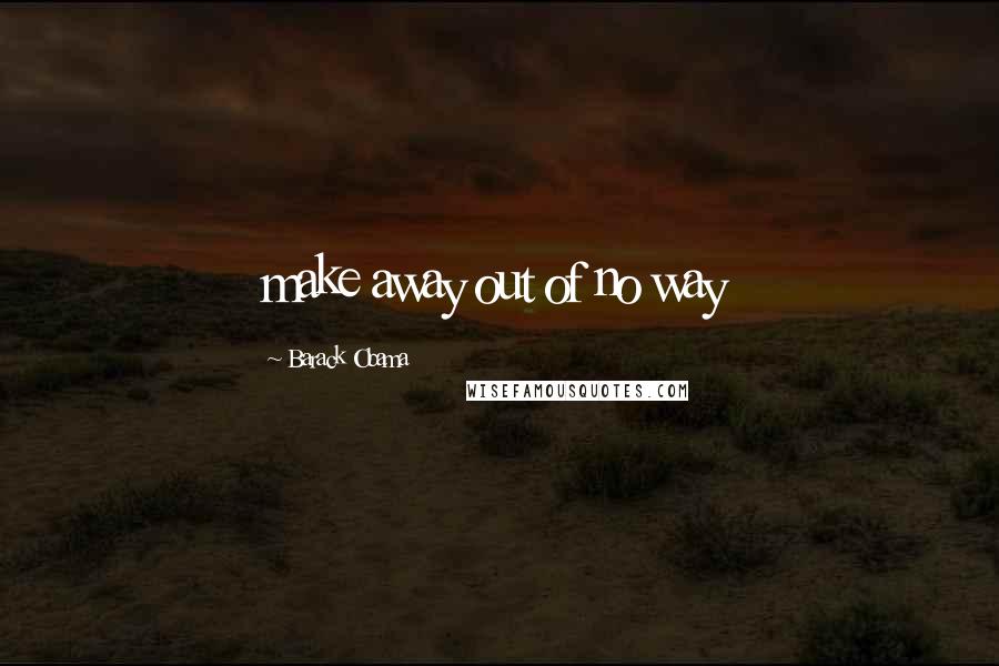 Barack Obama Quotes: make away out of no way