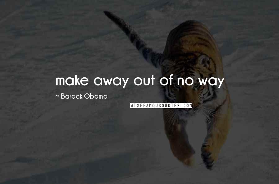 Barack Obama Quotes: make away out of no way