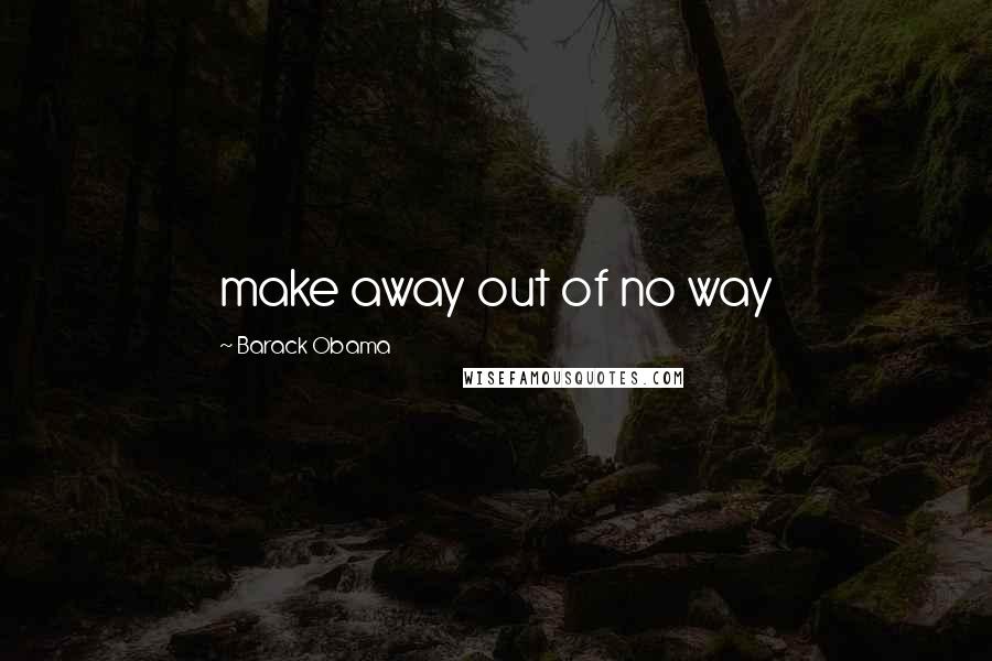 Barack Obama Quotes: make away out of no way