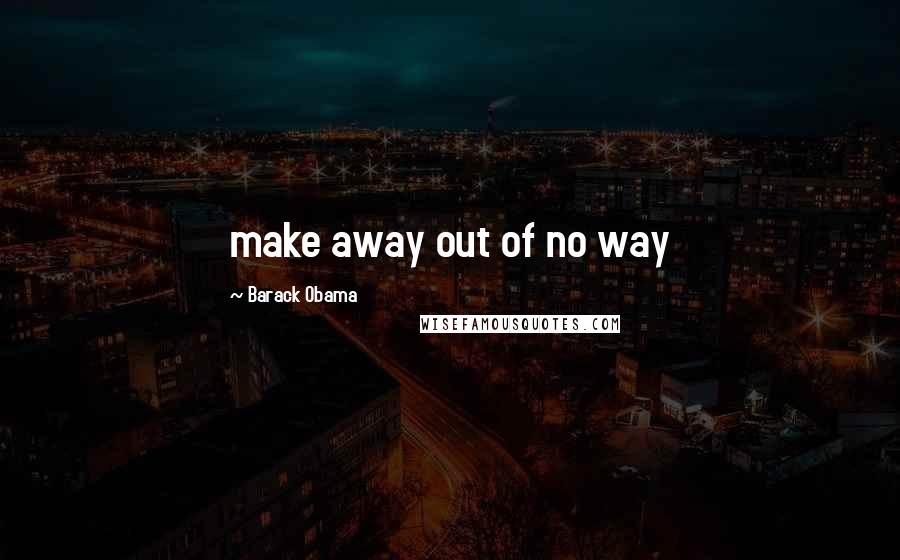 Barack Obama Quotes: make away out of no way