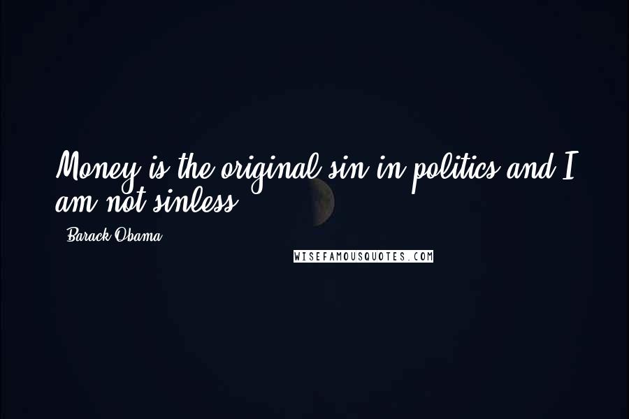 Barack Obama Quotes: Money is the original sin in politics and I am not sinless.