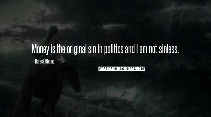 Barack Obama Quotes: Money is the original sin in politics and I am not sinless.