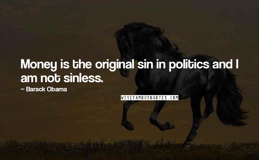 Barack Obama Quotes: Money is the original sin in politics and I am not sinless.