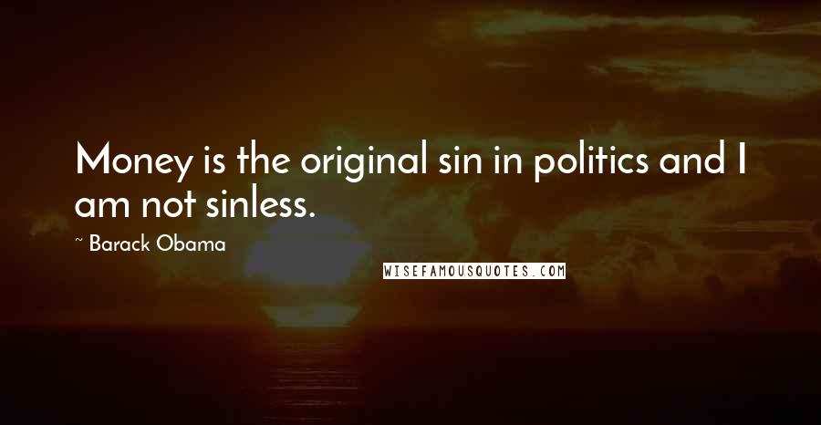 Barack Obama Quotes: Money is the original sin in politics and I am not sinless.