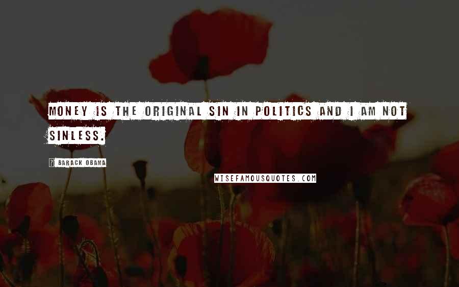 Barack Obama Quotes: Money is the original sin in politics and I am not sinless.