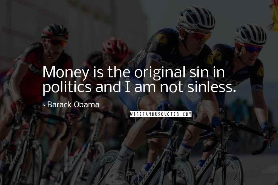 Barack Obama Quotes: Money is the original sin in politics and I am not sinless.