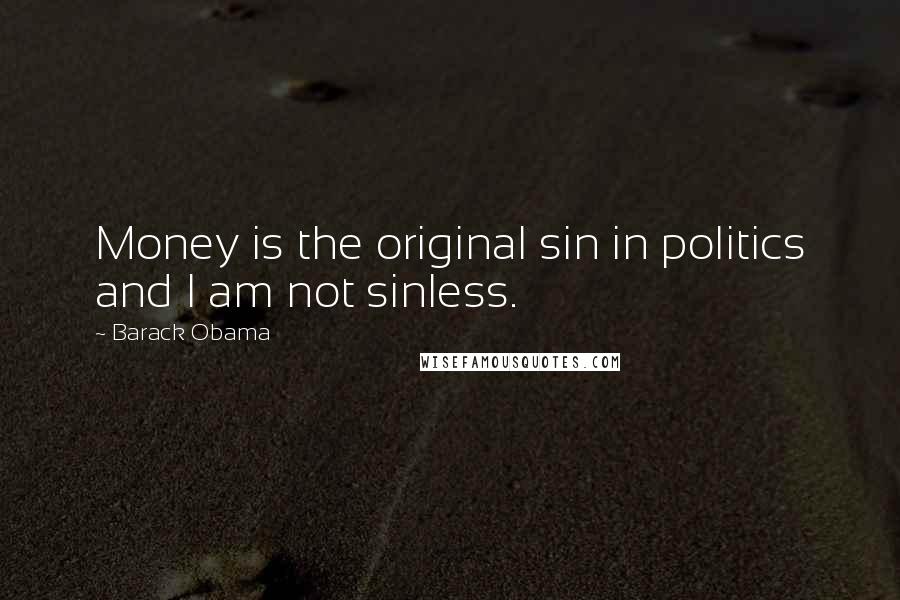 Barack Obama Quotes: Money is the original sin in politics and I am not sinless.