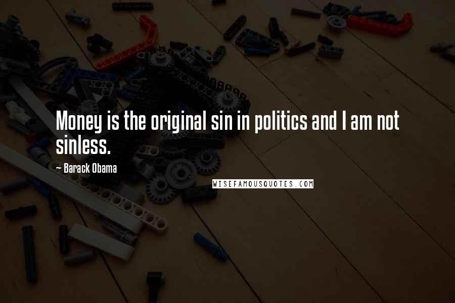 Barack Obama Quotes: Money is the original sin in politics and I am not sinless.
