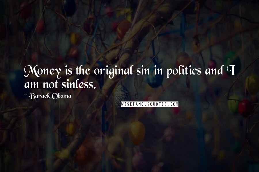 Barack Obama Quotes: Money is the original sin in politics and I am not sinless.