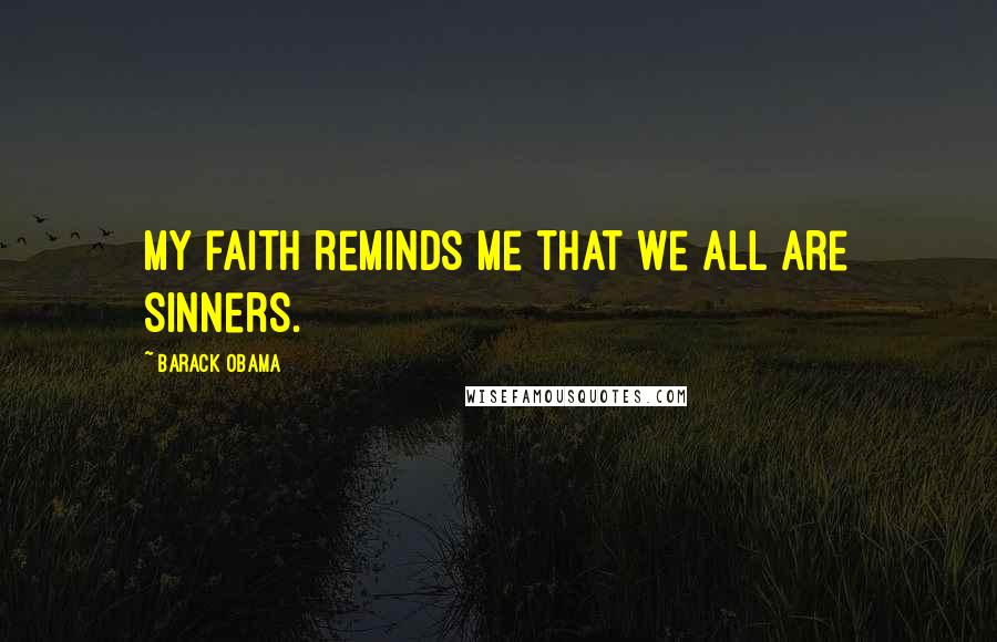 Barack Obama Quotes: My faith reminds me that we all are sinners.